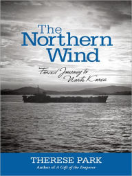 Title: The Northern Wind: Forced Journey to North Korea, Author: Therese Park