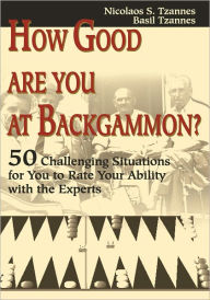 Title: How Good Are You at Backgammon?: 50 Challenging Situations for You to Rate Your Ability with the Experts, Author: Nicolaos Tzannes