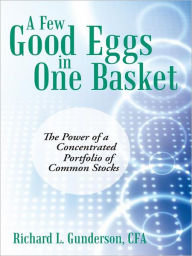 Title: A Few Good Eggs in One Basket: The Power of a Concentrated Portfolio of Common Stocks, Author: Richard L. Gunderson