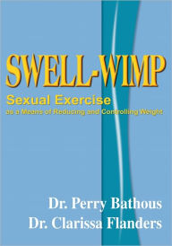 Title: Swell-Wimp: Sexual Exercise as a Means of Reducing and Controlling Weight, Author: Dr. Perry Bathous Dr. Clarissa Flanders