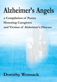 Title: Alzheimer's Angels: a Compilation of Poetry Honoring Caregivers and Victims of Alzheimer's Disease, Author: Dorothy Womack