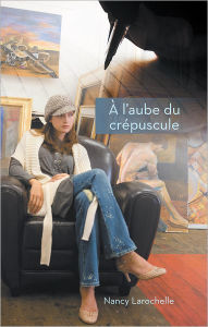 Title: À l'aube du crépuscule, Author: Nancy Larochelle