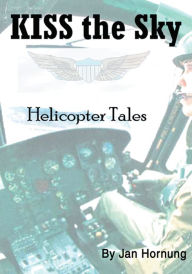 Title: KISS the Sky: Helicopter Tales, Author: Jan Hornung