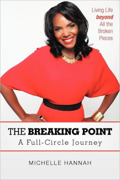 the Breaking Point: A Full-Circle Journey: Living Life Beyond All Broken Pieces