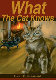 Title: What the Cat Knows, Author: Brent R. Schofield