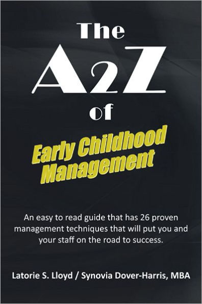 The A2Z of Early Childhood Management: An easy to read guide that has 26 proven management techniques that will put you and your staff on the road to success.