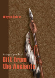 Title: Gift from the Ancients: An Agate Spear Point, Author: Wayde Bulow