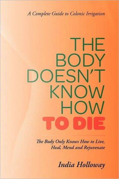 The Body Doesn't Know How to Die: Only Knows Live, Heal, Mend and Rejuvenate