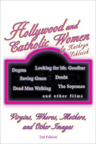 Title: Hollywood and Catholic Women: Virgins, Whores, Mothers, and Other Images, Author: Kathryn Schleich