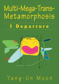 Title: Multi-Mega-Trans-Metamorphosis: I Departure, Author: Yang-Un Moon