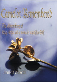 Title: Camelot Remembered: The Hidden Story of King Arthur and a Woman's Search for Self, Author: Janet Zibell