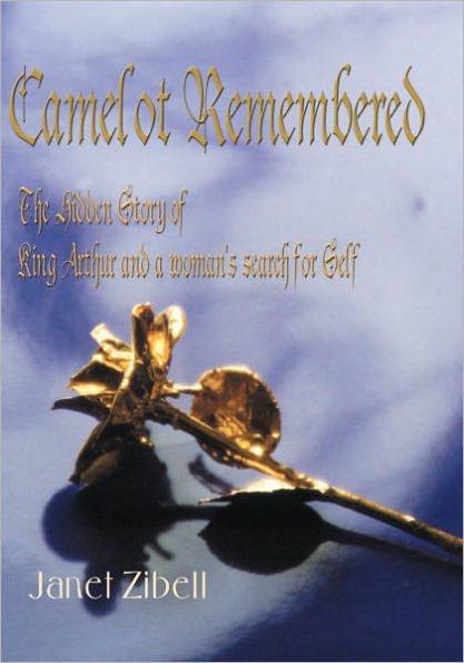 Camelot Remembered: The Hidden Story of King Arthur and a Woman's Search for Self