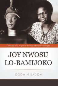 Title: Joy Nwosu Lo-Bamijoko: The Saga of a Nigerian Female Ethnomusicologist, Author: Godwin Sadoh