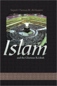 Title: Islam and the Glorious Ka'abah: none, Author: Sayed / Farouq M. Alhuseini