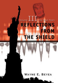 Title: Reflections From The Shield: Volume III The Final Years, Author: Wayne Beyea
