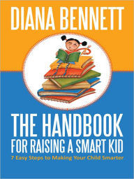 Title: The Handbook for Raising a Smart Kid: 7 Easy Steps to Making Your Child Smarter, Author: Diana Bennett