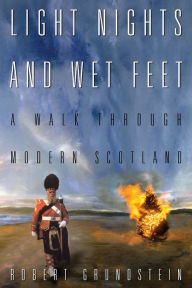 Title: Light Nights and Wet Feet: A Walk Through Modern Scotland, Author: Robert Grundstein