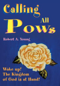 Title: Calling All POWs: Wake up! The Kingdom of God is at Hand!, Author: Robert Young