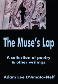 Title: The Muse's Lap: A collection of poetry & other writings, Author: Adam D'Amato-Neff