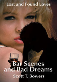 Title: Bar Scenes and Bad Dreams: Lost and Found Loves, Author: Scott Bowers