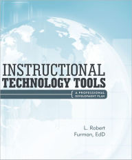 Title: Instructional Technology Tools: A Professional Development Plan, Author: L. Robert Furman