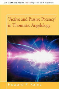 Title: Active and Passive Potency in Thomistic Angelology, Author: Howard P Kainz