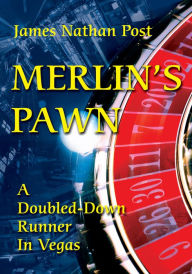 Title: Merlin's Pawn: A Doubled-Down Runner In Vegas, Author: James Nathan Post