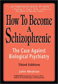 Title: How to Become a Schizophrenic: The Case Against Biological Psychiatry, Author: John Modrow