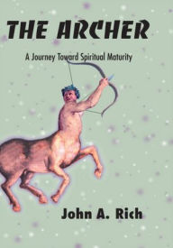 Title: The Archer: A Journey Toward Spiritual Maturity, Author: John Rich