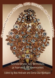 Title: Sowing the Seeds, una cosecha de recuerdos: Sembrando las Semillas, a harvest of memories, Author: Elena Diaz Bjorkquist