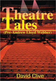 Title: Theatre Tales (Pre-Andrew Lloyd Webber), Author: David Clive