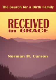 Title: Received in Grace: The Search for a Birth Family, Author: Norman Carson