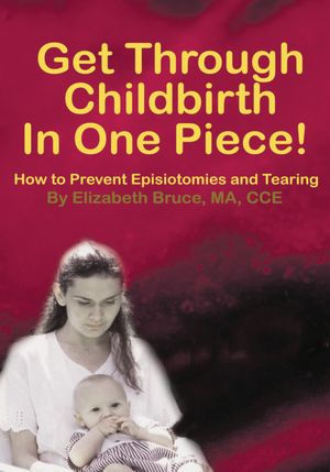 Get Through Childbirth In One Piece!: How to Prevent Episiotomies and Tearing