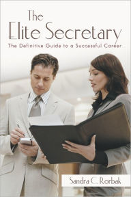 Title: The Elite Secretary: The Definitive Guide to a Successful Career, Author: Sandra C. Rorbak