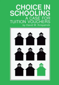 Title: Choice in Schooling: A Case for Tuition Vouchers, Author: David Kirkpatrick