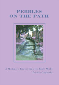 Title: Pebbles On the Path: A Medium's Journey Into the Spirit World, Author: Patricia Gagliardo