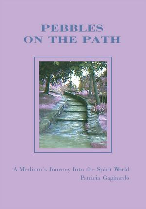 Pebbles On the Path: A Medium's Journey Into the Spirit World