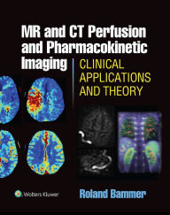 Title: MR and CT Perfusion and Pharmacokinetic Imaging: Clinical Applications and Theoretical Principles, Author: Roland Bammer