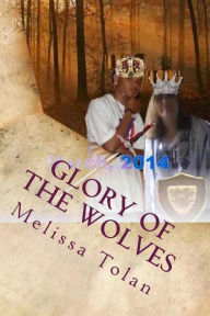 Title: Glory of the Wolves: One King, One world, One story..., Author: Melissa Rose Tolan