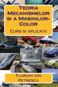 Title: Teoria Mecanismelor si a Masinilor-Color: Curs si aplicatii, Author: Florian Ion Petrescu