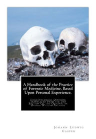 Title: A Handbook of the Practice of Forensic Medicine, Based Upon Personal Experience.: Thanatological Division: Translated From the 3rd Edition Of the Original by George William Balfour, Author: Johann Ludwig Casper