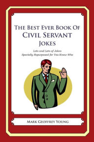 Title: The Best Ever Book of Civil Servant Jokes: Lots and Lots of Jokes Specially Repurposed for You-Know-Who, Author: Mark Geoffrey Young