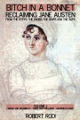 Bitch In a Bonnet: Reclaiming Jane Austen from the Stiffs, the Snobs, the Simps and the Saps