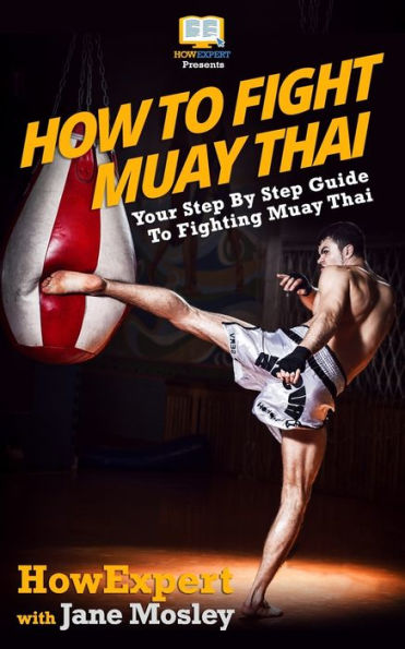 How To Fight Muay Thai - Your Step-By-Step Guide To Fighting Muay Thai