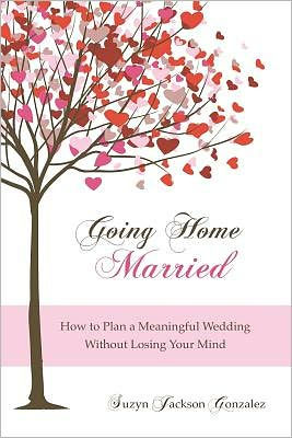 Going Home Married: How to Plan a Meaningful Wedding Without Losing Your Mind