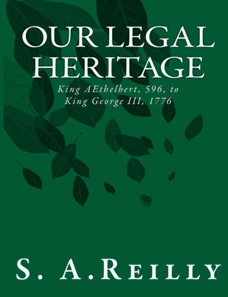 Our Legal Heritage - King AEthelbert, 596, to King George III, 1776