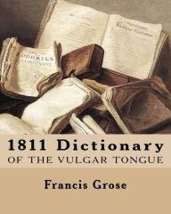 Title: 1811 Dictionary of the Vulgar Tongue, Author: Francis Grose