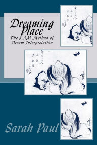 Title: Dreaming Place: The I AM Method of Dream Interpretation, Author: Sarah Paul
