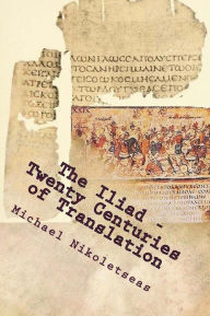 Title: The Iliad - Twenty Centuries of Translation, Author: Michael M Nikoletseas