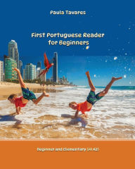 Title: First Portuguese Reader for beginners: Simple Portuguese reader bilingual with parallel side-by-side translation for speakers of English, Author: Paula Tavares